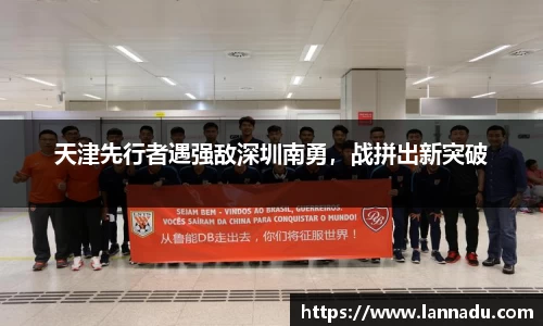 天津先行者遇强敌深圳南勇，战拼出新突破