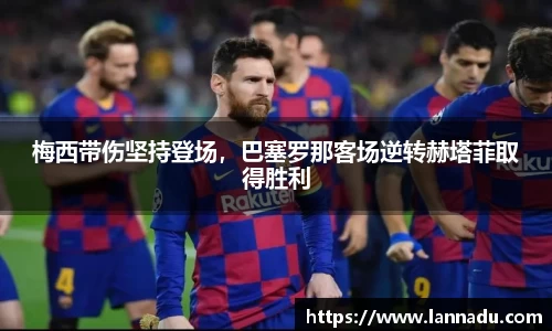 梅西带伤坚持登场，巴塞罗那客场逆转赫塔菲取得胜利