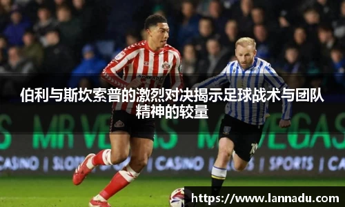 伯利与斯坎索普的激烈对决揭示足球战术与团队精神的较量