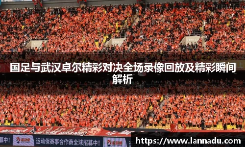 国足与武汉卓尔精彩对决全场录像回放及精彩瞬间解析