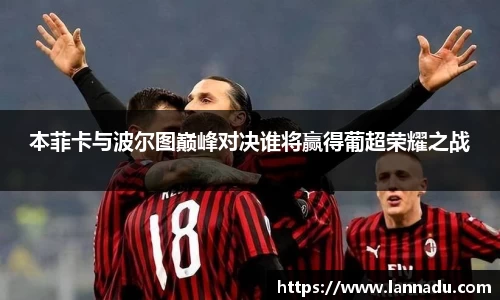 本菲卡与波尔图巅峰对决谁将赢得葡超荣耀之战