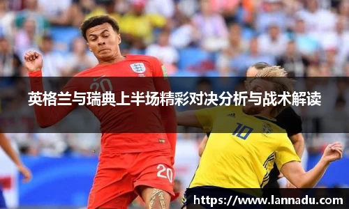 英格兰与瑞典上半场精彩对决分析与战术解读